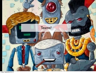 Teams!




Friday, September 28, 12
 