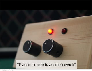 “If you can’t open it, you don’t own it”
                                      Why Handmade?
Friday, September 28, 12
 