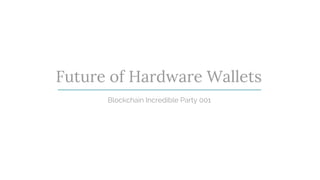 Future of Hardware Wallets
Blockchain Incredible Party 001
 