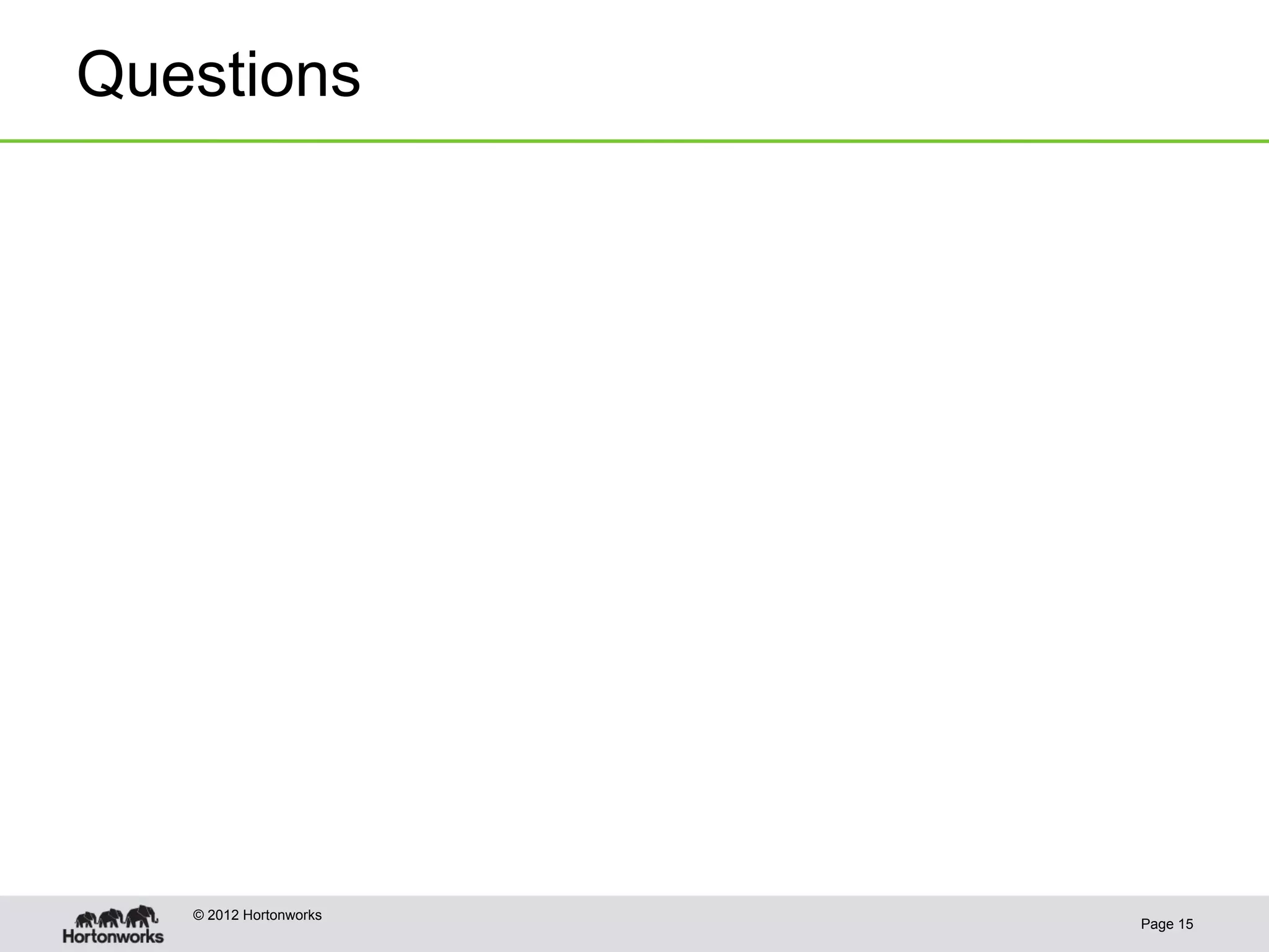 Questions




   © 2012 Hortonworks
                        Page 15
 