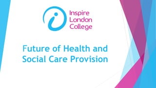 Future of Health and
Social Care Provision
 