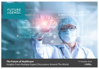 The Future of Healthcare
Insights From Multiple Expert Discussions Around The World
15 October 2019
 
