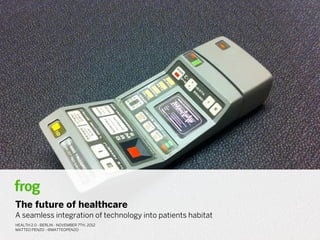 The future of healthcare
A seamless integration of technology into patients habitat
HEALTH 2.0 - BERLIN - NOVEMBER 7TH, 2012
MATTEO PENZO - @MATTEOPENZO
 