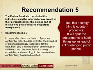 Recommendation 5
The Review Panel also concluded that
individuals must be informed of any breach of
their personal confide...