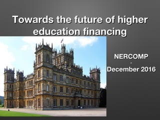 Towards the future of higherTowards the future of higher
education financingeducation financing
NERCOMPNERCOMP
--
December 2016December 2016
 