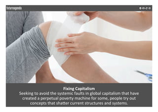 Fixing	Capitalism	
Seeking	to	avoid	the	systemic	faults	in	global	capitalism	that	have	
created	a	perpetual	poverty	machin...