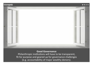 Good	Governance	
Philanthropic	ins;tu;ons	will	have	to	be	transparent,		
ﬁt	for	purpose	and	geared	up	for	governance	chall...