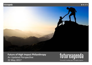 Future	of	High	Impact	Philanthropy
An	Updated	Perspective	
12	July	2017 The	world’s	leading	open	foresight	program
 