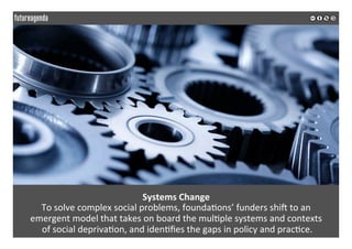 Systems	Change
To	solve	complex	social	problems,	foundations’	funders	shift	to	an
emergent	model	that	takes	on	board	the	m...