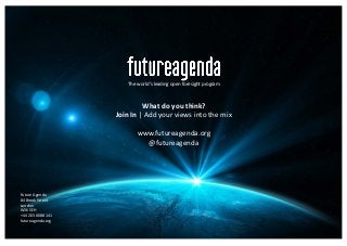 Future	Agenda
84	Brook	Street
London
W1K	5EH
+44	203	0088	141
futureagenda.org
The	world’s	leading	open	foresight	program
...