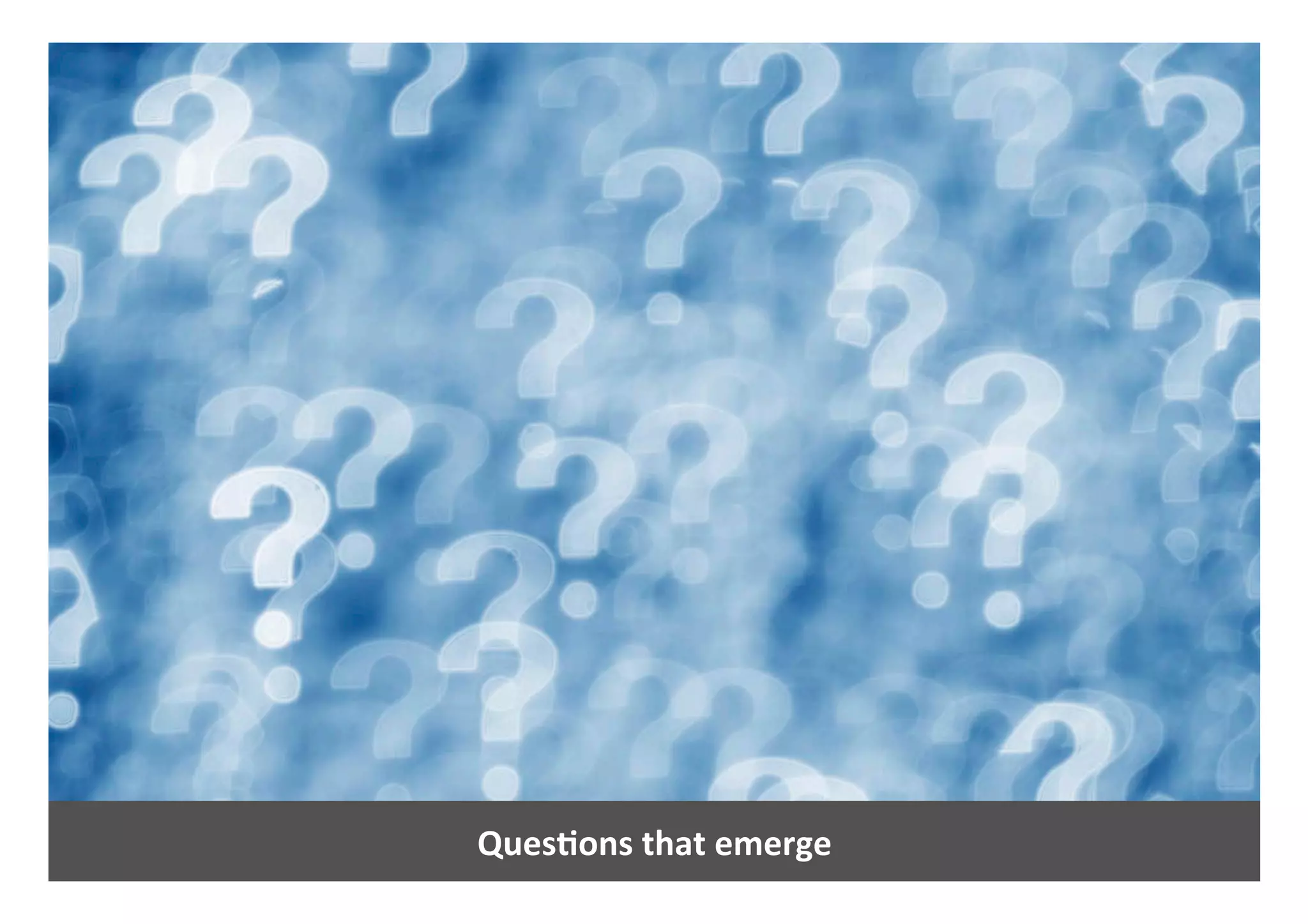 QuesQons	that	emerge	
 