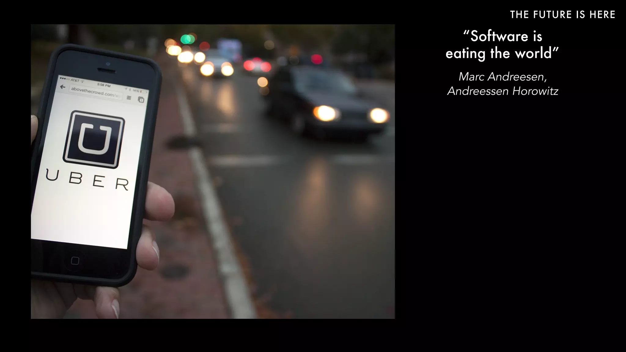 THE FUTURE IS HERE
“Software is  
eating the world”
Marc Andreesen,  
Andreessen Horowitz
 