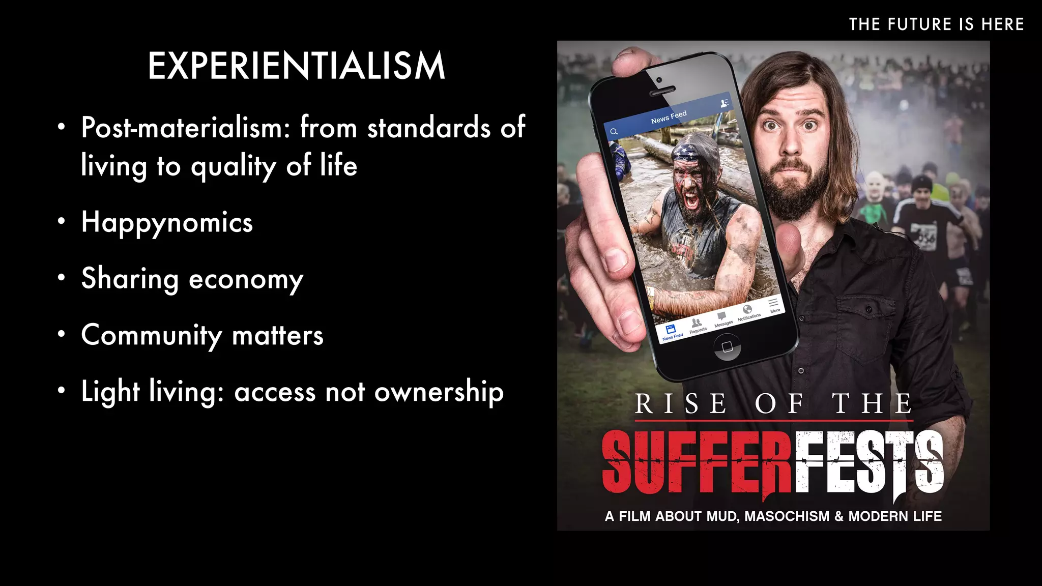 THE FUTURE IS HERE
EXPERIENTIALISM
• Post-materialism: from standards of
living to quality of life
• Happynomics
• Sharing economy
• Community matters
• Light living: access not ownership
 