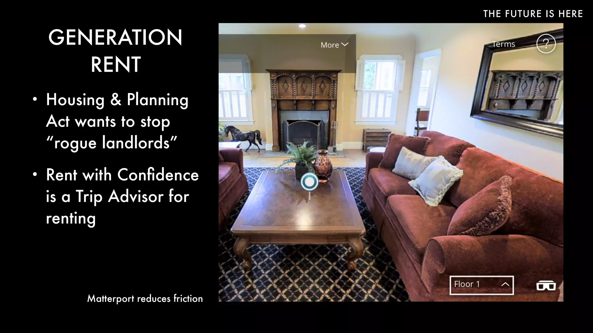 THE FUTURE IS HERE
GENERATION
RENT
• Housing & Planning
Act wants to stop
“rogue landlords”
• Rent with Conﬁdence
is a Trip Advisor for
renting
Matterport reduces friction
 