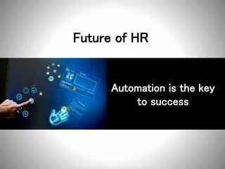 Future of HR
Automation is the key
to success
 