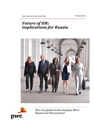 Future of HR:
implications for Russia
www.pwc.ru/en/hr-consulting
How are global trends changing HR in
Russia and CIS countries?
January 2014
 