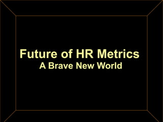 Future of HR Metrics   A Brave New World 
