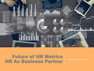 Future of HR Metrics
HR As Business Partner
www.humanikaconsulting.com
 