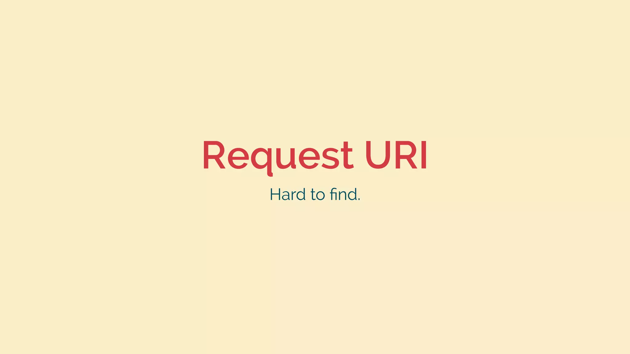 Request URI
Hard to ﬁnd.
 