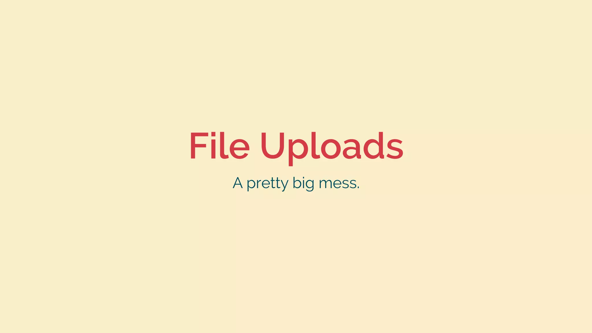 File Uploads
A pretty big mess.
 