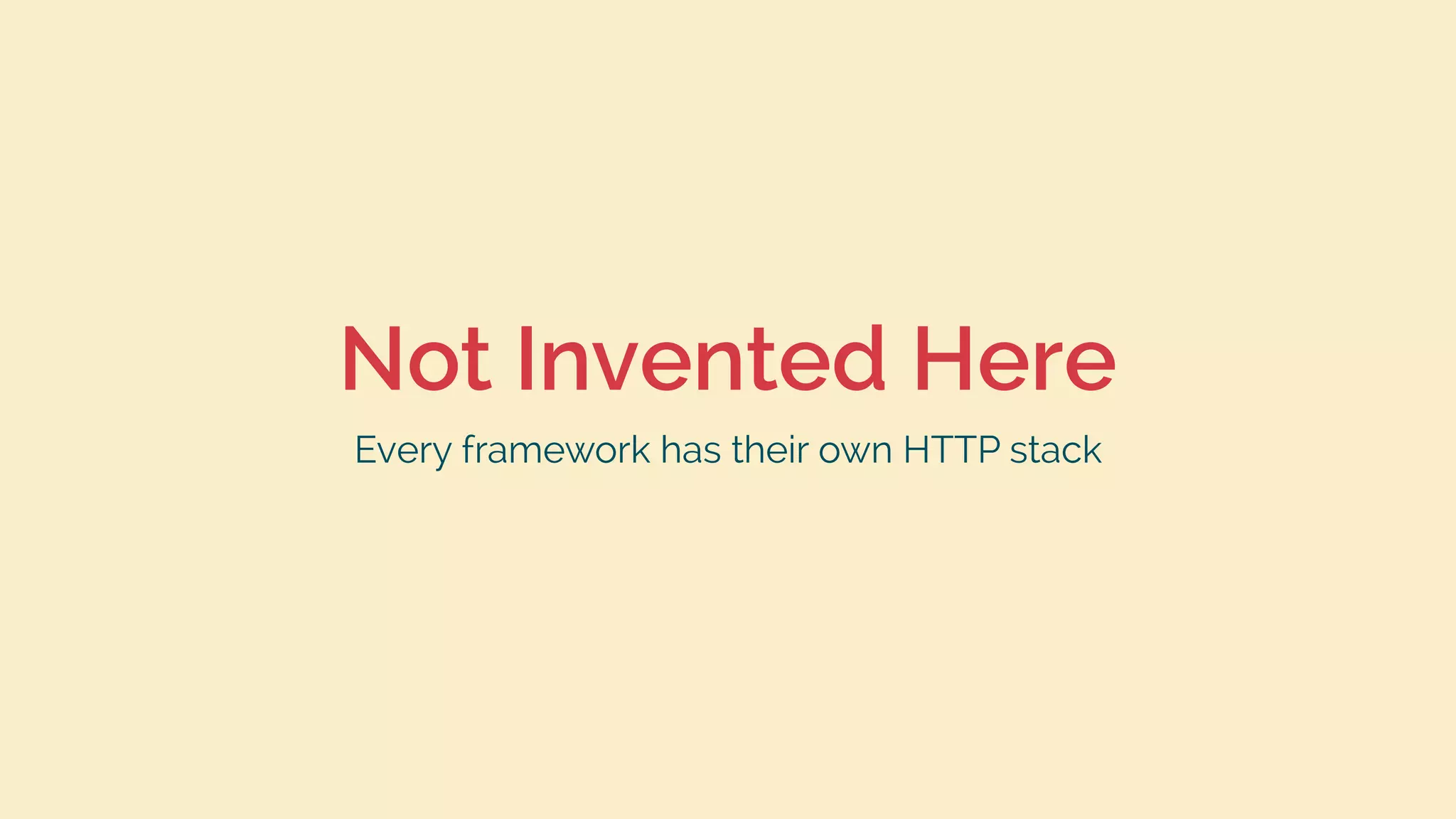 Not Invented Here
Every framework has their own HTTP stack
 