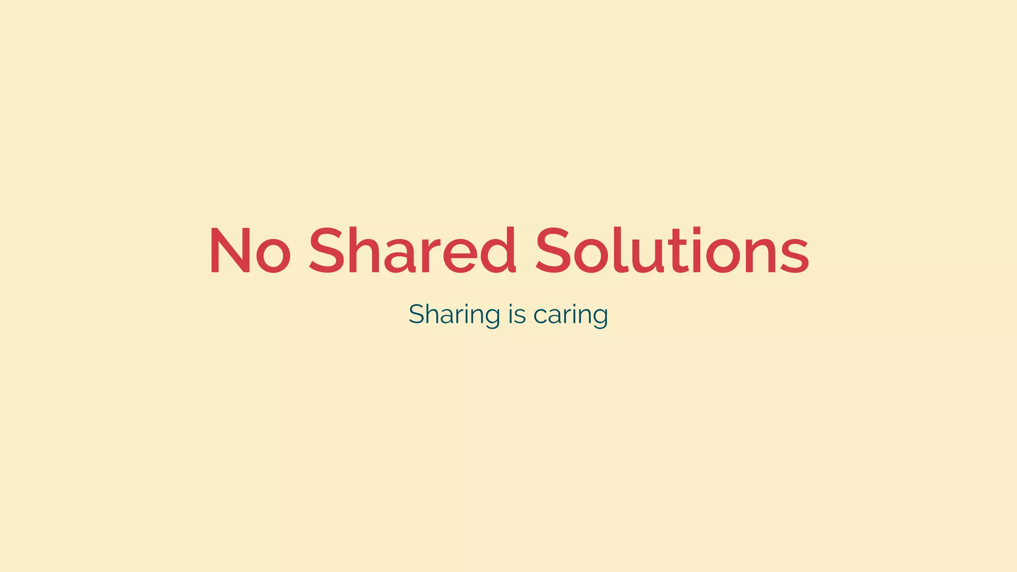 No Shared Solutions
Sharing is caring
 