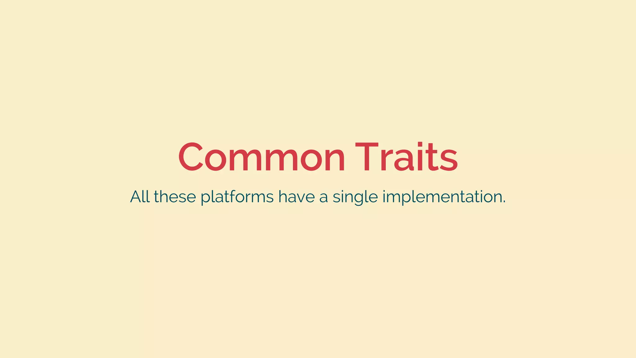 Common Traits
All these platforms have a single implementation.
 
