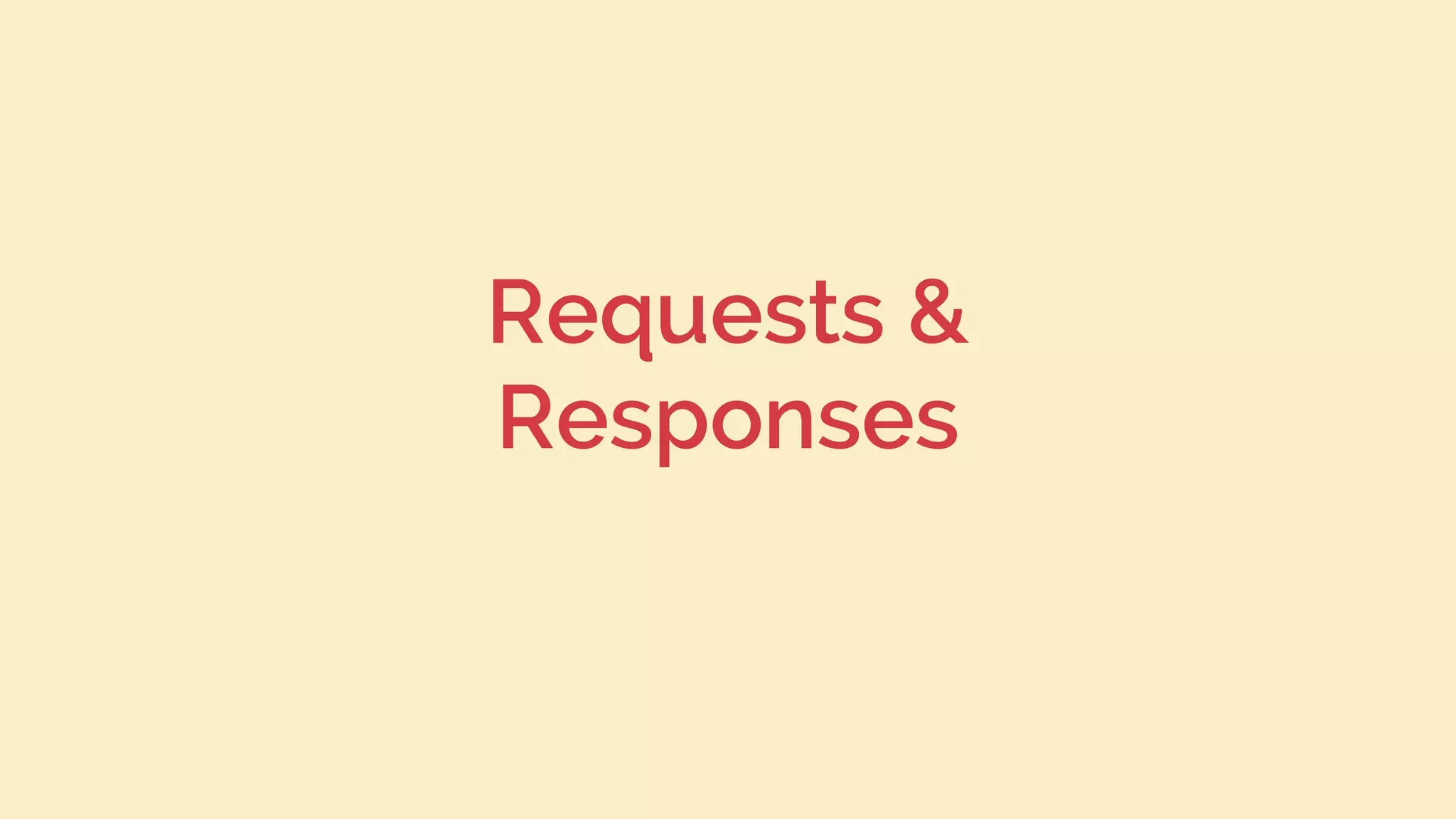 Requests &
Responses
 