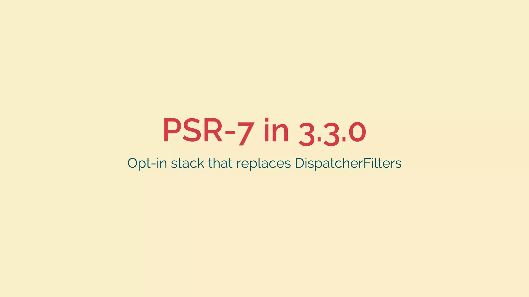 PSR-7 in 3.3.0
Opt-in stack that replaces DispatcherFilters
 