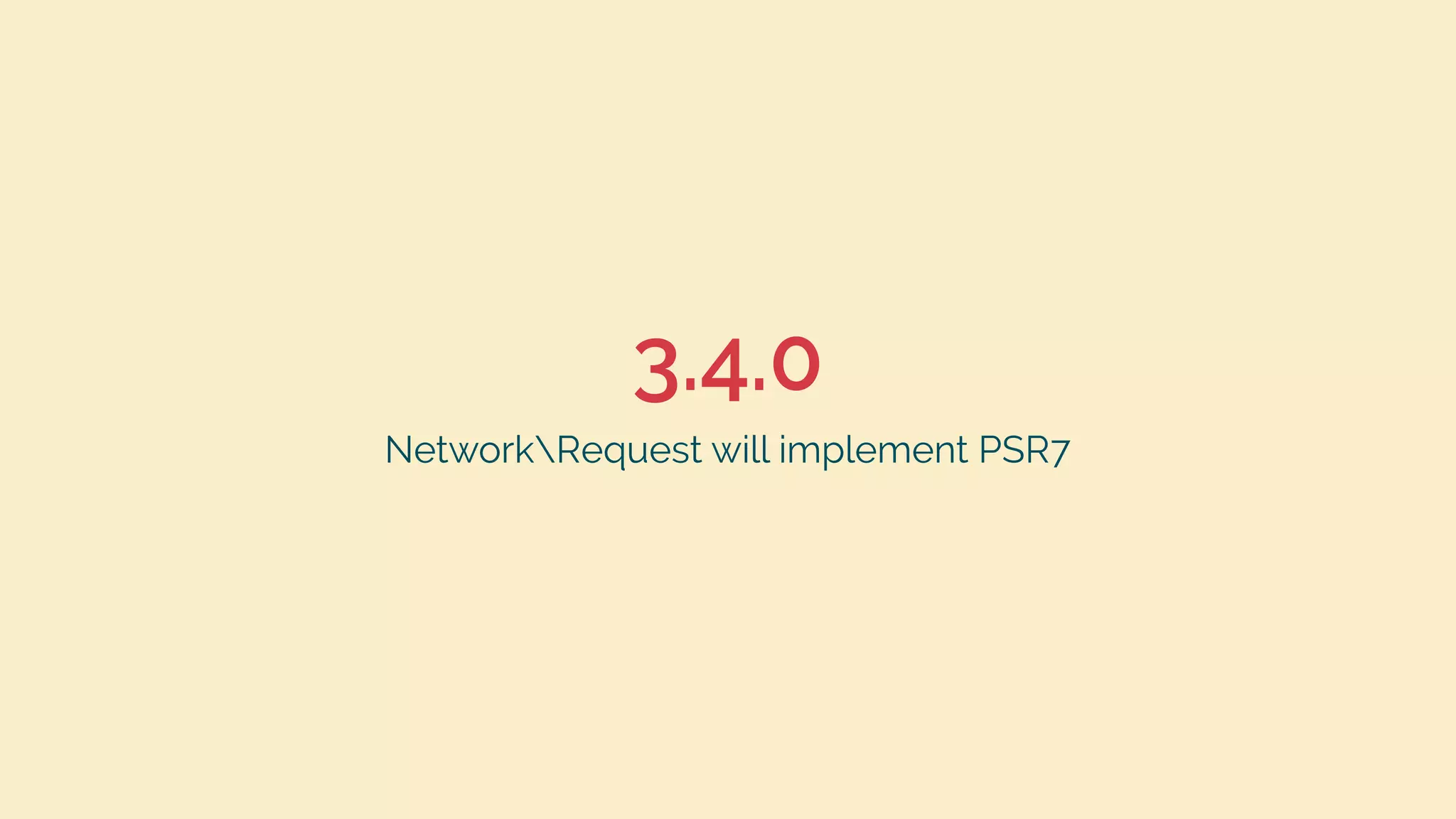 3.4.0
NetworkRequest will implement PSR7
 
