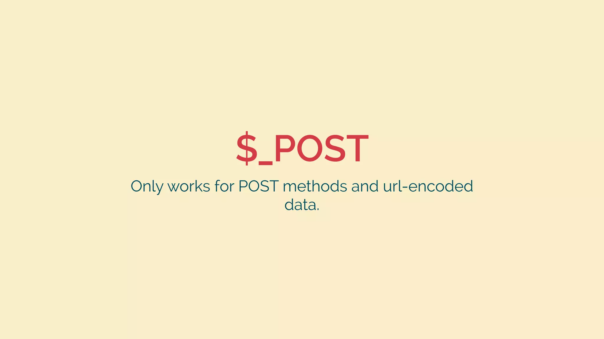 $_POST
Only works for POST methods and url-encoded
data.
 