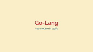 Go-Lang
http module in stdlib
 