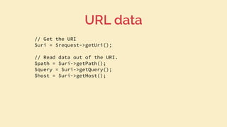 // Get the URI
$uri = $request->getUri();
// Read data out of the URI.
$path = $uri->getPath();
$query = $uri->getQuery();
$host = $uri->getHost();
URL data
 