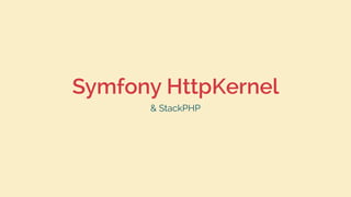 Symfony HttpKernel
& StackPHP
 