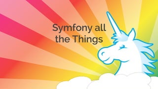Symfony all
the Things
 