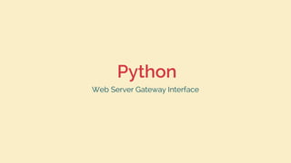 Python
Web Server Gateway Interface
 