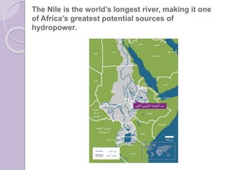 The Nile is the world’s longest river, making it one
of Africa’s greatest potential sources of
hydropower.
 