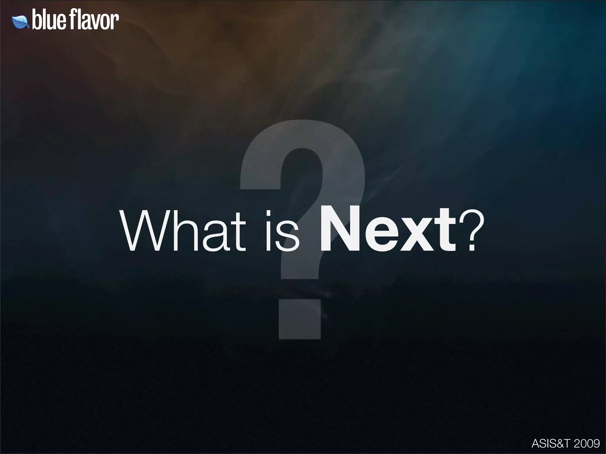 ASIS&T 2009
?
What is Next?
 