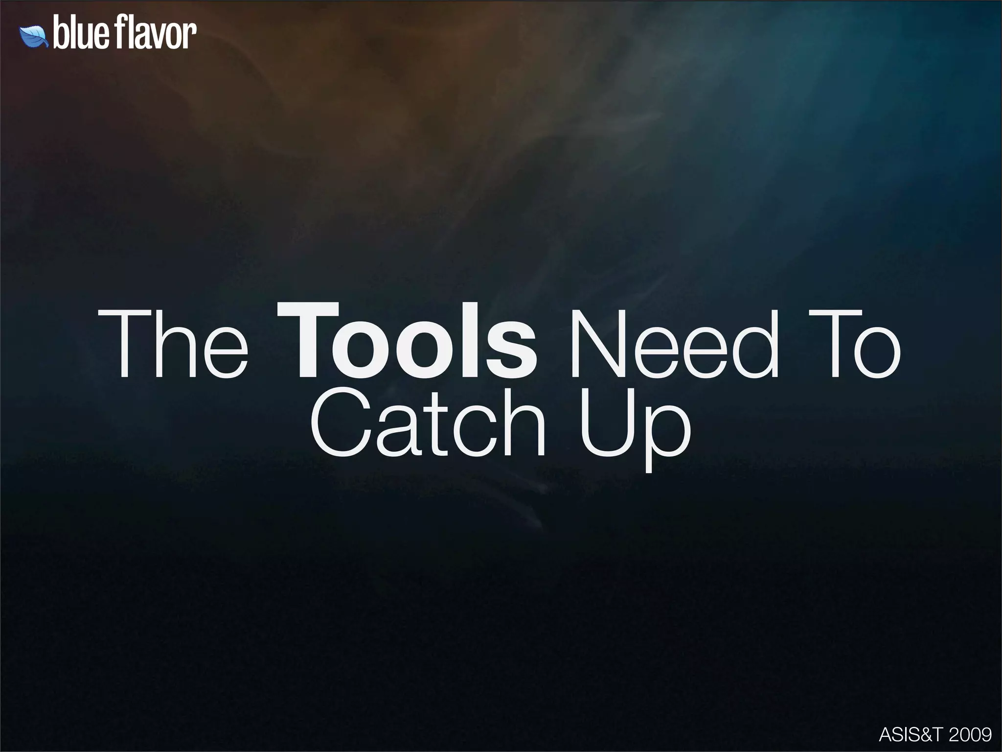 ASIS&T 2009
The Tools Need To
Catch Up
 