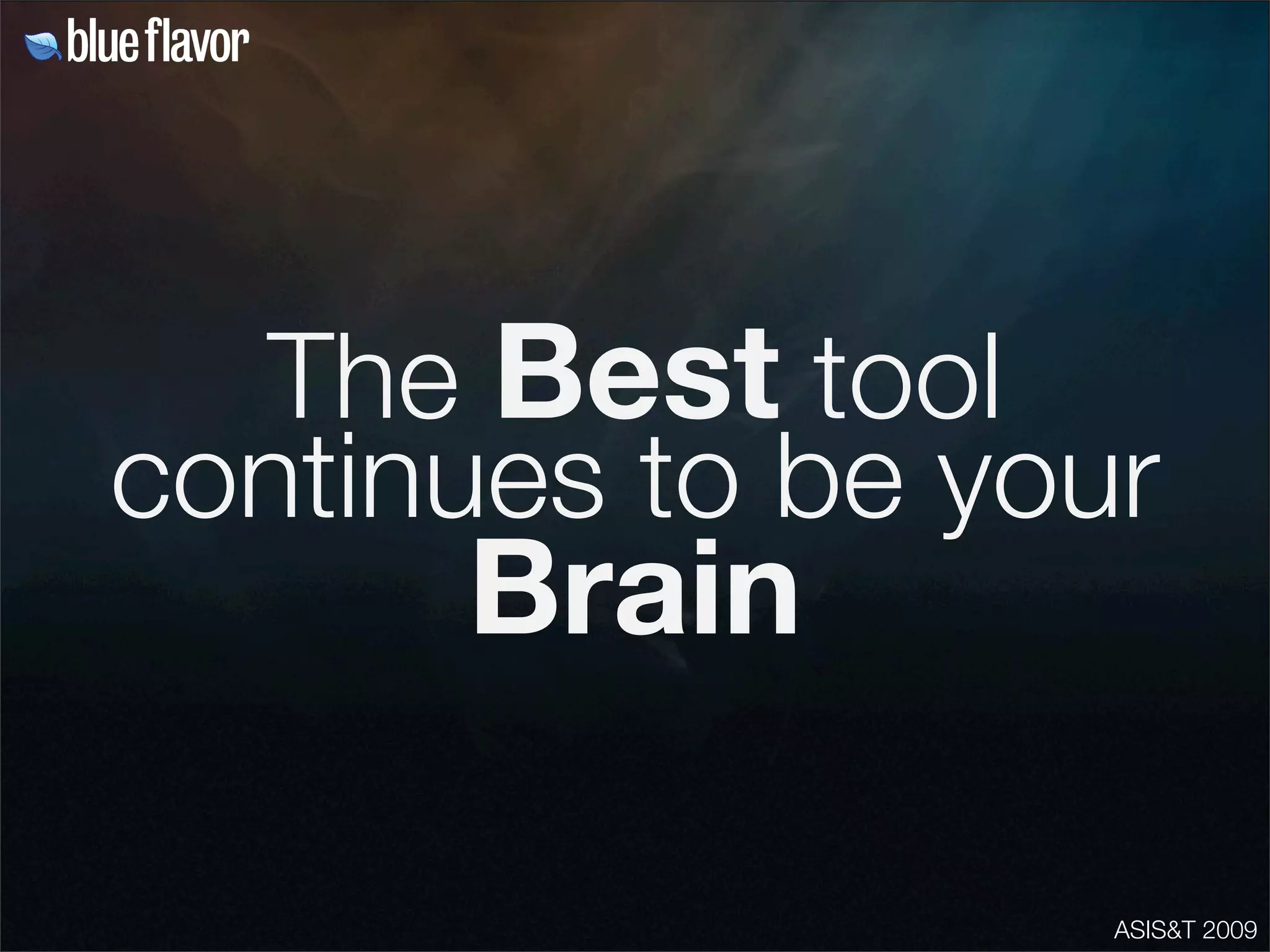ASIS&T 2009
The Best tool
continues to be your
Brain
 