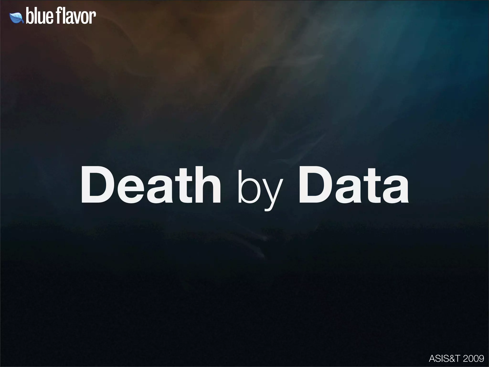 ASIS&T 2009
Death by Data
 
