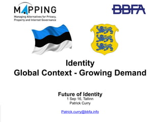 Future of Identity
1info@bbfa.info
Identity
Global Context - Growing Demand
1 Sep 16, Tallinn
Patrick Curry
Patrick.curry@bbfa.info
 