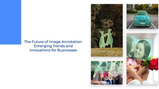 The Future of Image Annotation:
Emerging Trends and
Innovations for Businesses
 