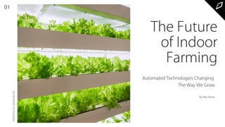 Automated Technologies Changing
The Way We Grow
The Future
of Indoor
Farming
01
PRESENTEDBYGROWLINK,INC.
By Alex Stone
 
