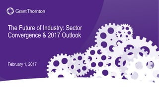The Future of Industry: Sector
Convergence & 2017 Outlook
February 1, 2017
 