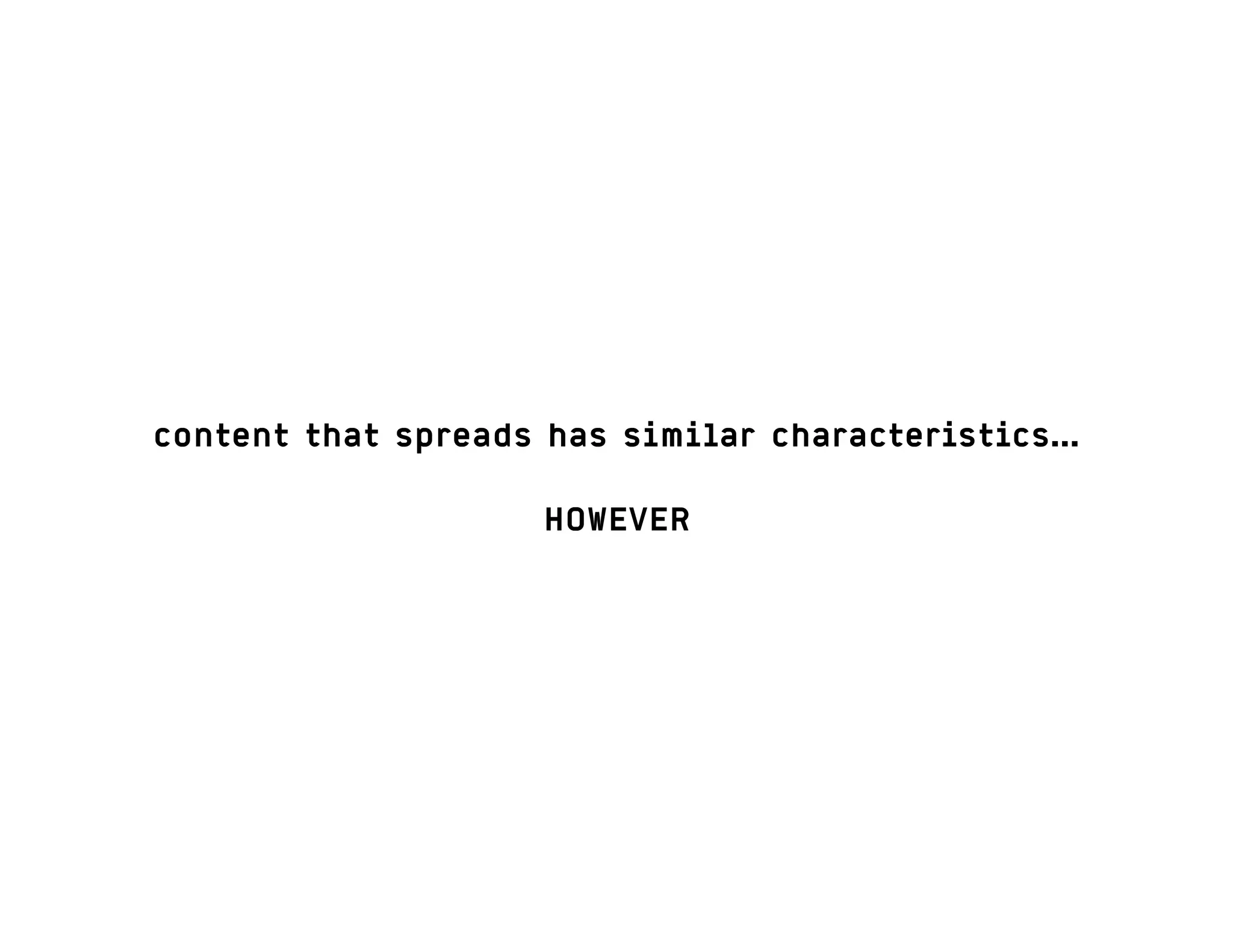 content that spreads has similar characteristics…
HOWEVER
 