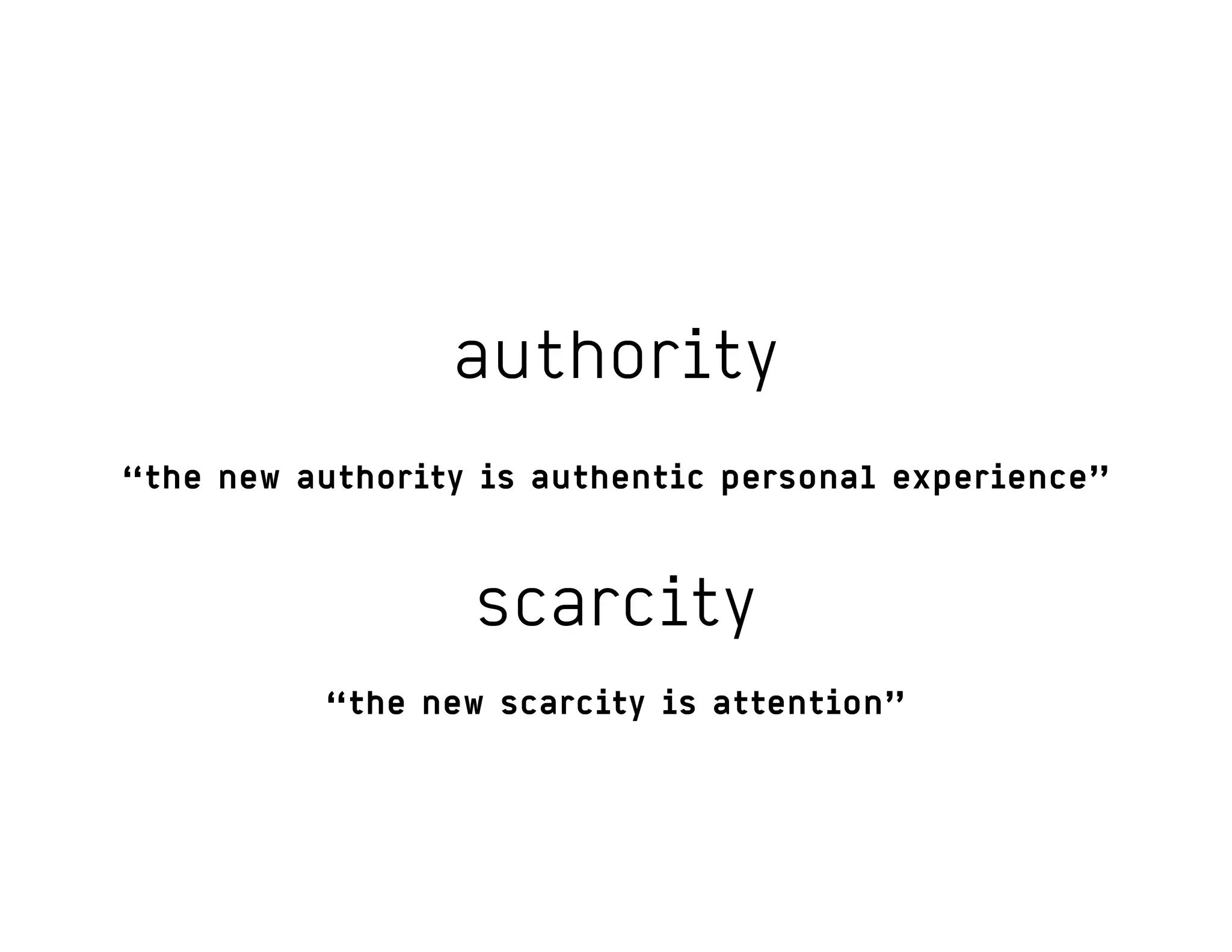 authority
scarcity
“the new authority is authentic personal experience”
“the new scarcity is attention”
 