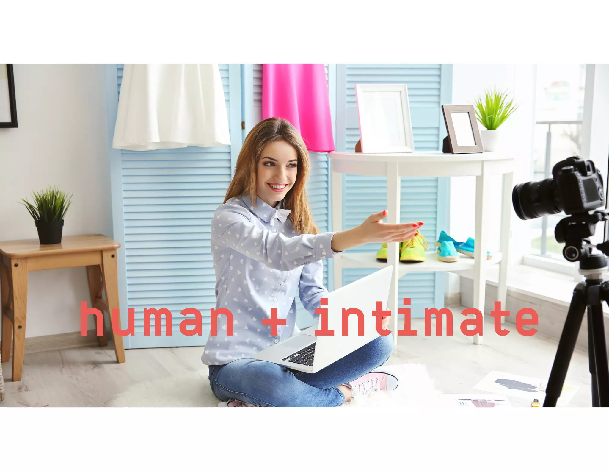 human + intimate
 