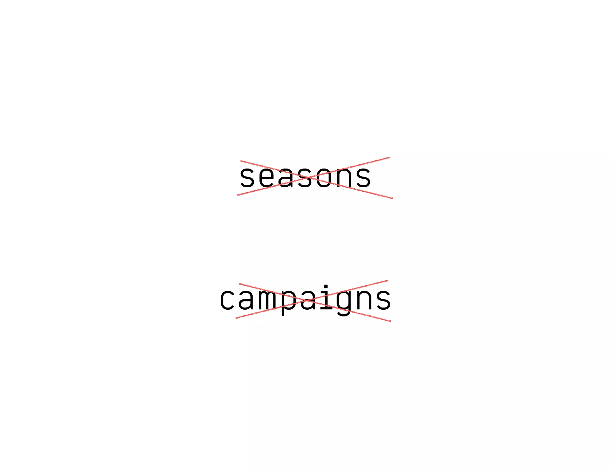 seasons
campaigns
 