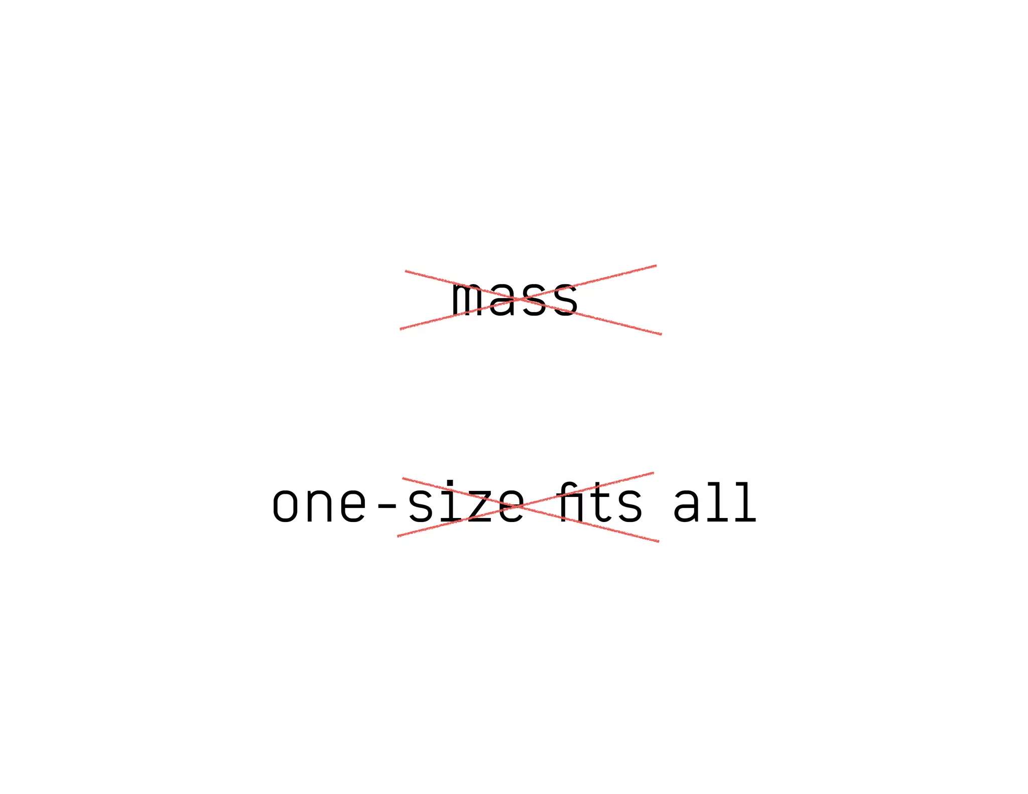 mass
one-size ﬁts all
 